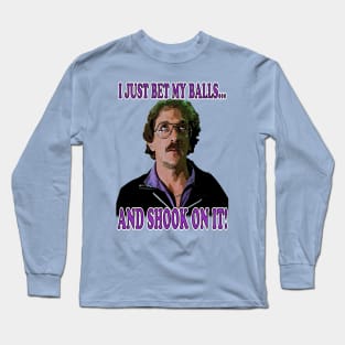 I Just Bet My Balls and Shook On It! Long Sleeve T-Shirt